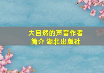 大自然的声音作者简介 湖北出版社